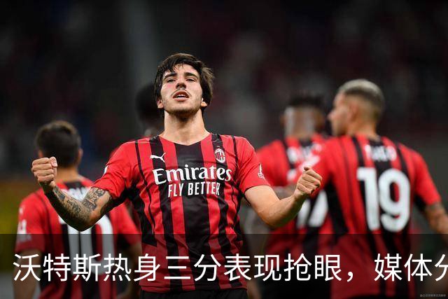 沃特斯热身三分表现抢眼，媒体分析其投篮实力